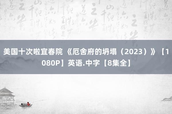 美国十次啦宜春院 《厄舍府的坍塌（2023）》【1080P】英语.中字【8集全】