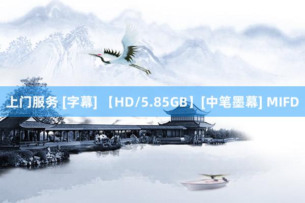 上门服务 [字幕] 【HD/5.85GB】[中笔墨幕] MIFD