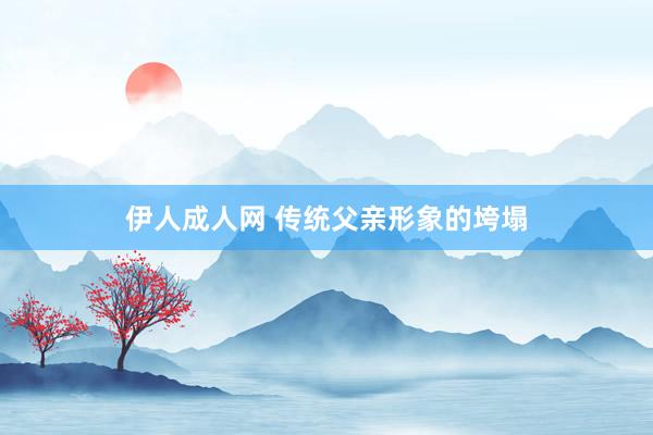 伊人成人网 传统父亲形象的垮塌